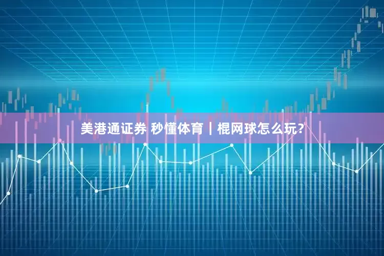 美港通证券 秒懂体育｜棍网球怎么玩？
