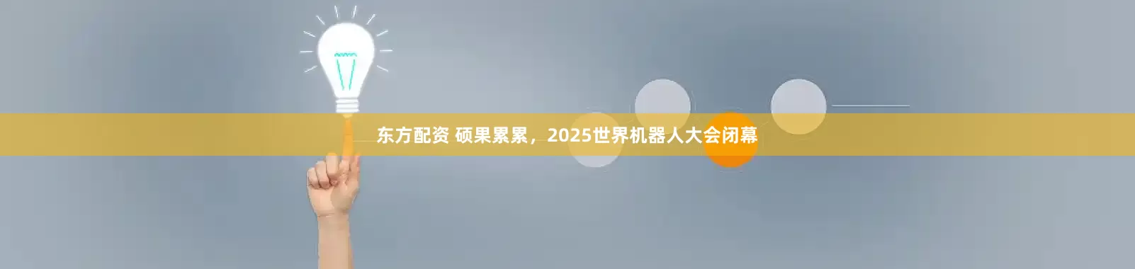 东方配资 硕果累累，2025世界机器人大会闭幕
