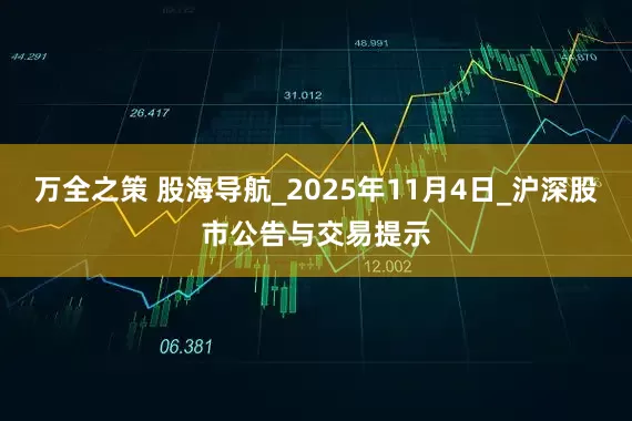 万全之策 股海导航_2025年11月4日_沪深股市公告与交易提示